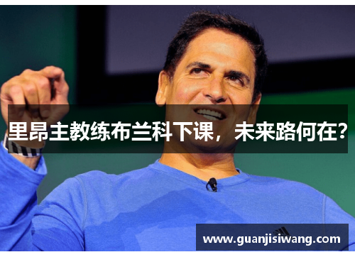 里昂主教练布兰科下课，未来路何在？